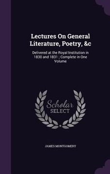 portada Lectures On General Literature, Poetry, &c: Delivered at the Royal Institution in 1830 and 1831; Complete in One Volume (en Inglés)