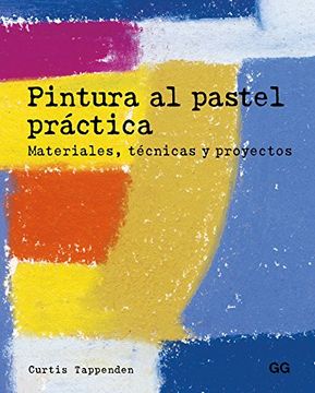 Pintura Al Pastel Práctica: Materiales, Técnicas Y Proyectos