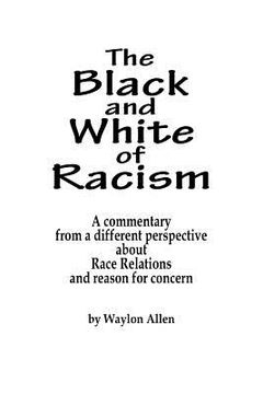 portada The Black and White of Racism: A commentary from a different perspective about Race Relations and reason for alarm (in English)