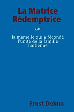 portada La Matrice Rédemptrice ou la Mamelle qui a Fécondé L'unité de la Famille Haïtienne (en Francés)