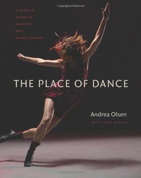 The Place of Dance: A Somatic Guide to Dancing and Dance Making (en Inglés)