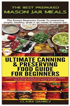 portada The Best Prepared Mason Jar Meals & Ultimate Canning & Preserving Food Guide For Beginners (en Inglés)