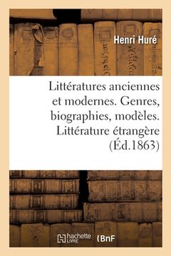 portada Littératures Anciennes Et Modernes. Genres, Biographies, Modèles. Littérature Étrangère (en Francés)