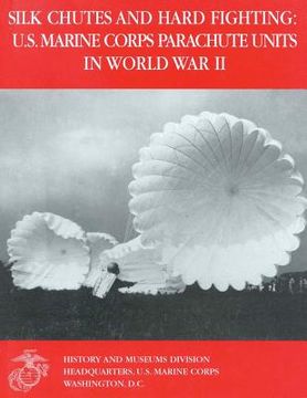 portada Silk Chutes and Hard Fighting: U.S. Marine Corps Parachute Units in World War II (en Inglés)