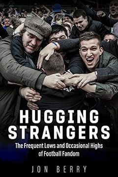portada Hugging Strangers: The Frequent Lows and Occasional Highs of Football Fandom (en Inglés)