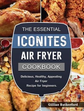 portada The Essential Iconites Air Fryer Cookbook: Delicious, Healthy, Appealing Air Fryer Recipe for beginners. (en Inglés)