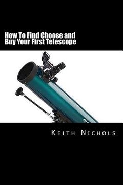 portada How To Find Choose and Buy Your First Telescope: A Guide For Students and Parents (en Inglés)