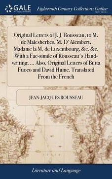 portada Original Letters of J. J. Rousseau, to M. de Malesherbes, M. D'Alembert, Madame la M. de Luxembourg, &c. &c. With a Fac-simile of Rousseau's Hand-writ (en Inglés)