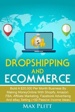 portada Dropshipping and Ecommerce: Build A $20,000 per Month Business by Making Money Online with Shopify, Amazon FBA, Affiliate Marketing, Facebook Adve (en Inglés)