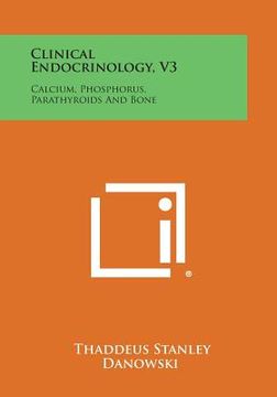 portada Clinical Endocrinology, V3: Calcium, Phosphorus, Parathyroids and Bone (in English)