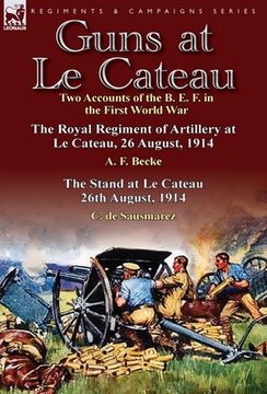 portada Guns at Le Cateau: Two Accounts of the B. E. F. in the First World War-The Royal Regiment of Artillery at Le Cateau, 26 August, 1914 by a (en Inglés)