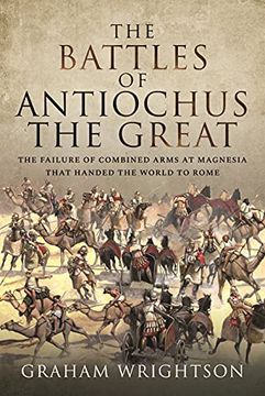 portada The Battles of Antiochus the Great: The Failure of Combined Arms at Magnesia That Handed the World to Rome (en Inglés)