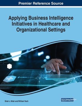 portada Applying Business Intelligence Initiatives in Healthcare and Organizational Settings (en Inglés)