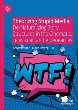portada Theorizing Stupid Media: De-Naturalizing Story Structures in the Cinematic, Televisual, and Videogames (en Inglés)