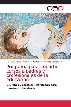 portada Programa Para Impartir Cursos a Padres y Profesionales de la Educación: Neurotips y Coaching, Estrategias Para Transformar la Crianza. (in Spanish)