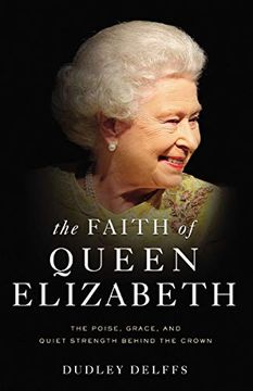 portada The Faith of Queen Elizabeth: The Poise, Grace, and Quiet Strength Behind the Crown (en Inglés)