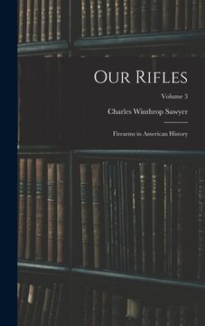portada Our Rifles: Firearms in American History; Volume 3 (en Inglés)