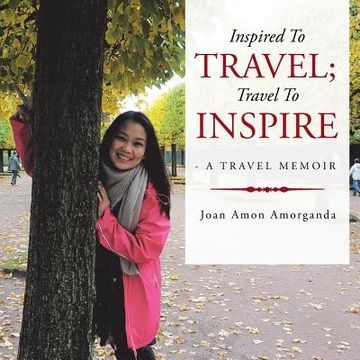 portada Inspired to Travel; Travel to Inspire - a Travel Memoir (en Inglés)