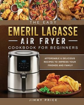 portada The Easy Emeril Lagasse Air Fryer Cookbook For Beginners: Affordable & Delicious Recipes to Impress Your Friends and Family (en Inglés)