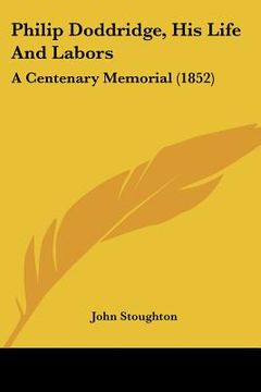 portada philip doddridge, his life and labors: a centenary memorial (1852) (en Inglés)