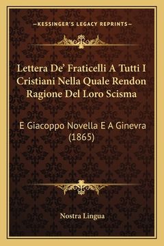 portada Lettera De' Fraticelli A Tutti I Cristiani Nella Quale Rendon Ragione Del Loro Scisma: E Giacoppo Novella E A Ginevra (1865) (en Italiano)
