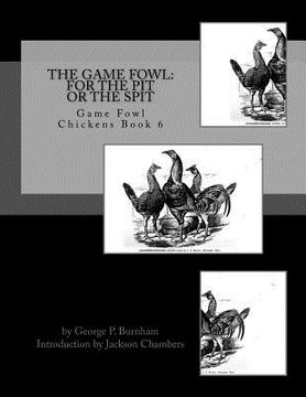 portada The Game Fowl: For the Pit or the Spit: Game Fowl Chickens Book 6