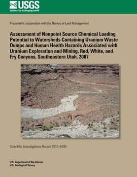 portada Assessment of Nonpoint Source Chemical Loading Potential to Watersheds Containing Uranium Waste Dumps and Human Health Hazards Associated with Uranium ... and Fry Canyons, Southeastern Utah, 2007