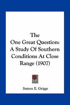 portada the one great question: a study of southern conditions at close range (1907) (en Inglés)