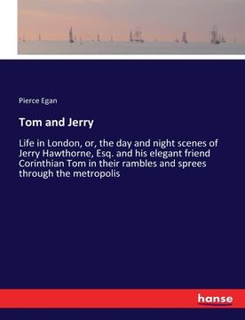 portada Tom and Jerry: Life in London, or, the day and night scenes of Jerry Hawthorne, Esq. and his elegant friend Corinthian Tom in their r (en Inglés)
