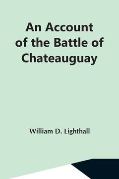 portada An Account Of The Battle Of Chateauguay; Being A Lecture Delivered At Ormstown, March 8Th, 1889