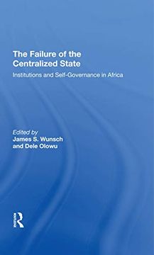 portada The Failure of the Centralized State: Institutions and Selfgovernance in Africa (en Inglés)