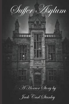 portada Suffer Asylum - A Horror Story by Jack Carl Stanley (en Inglés)