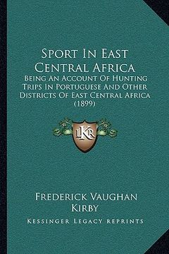 portada sport in east central africa: being an account of hunting trips in portuguese and other districts of east central africa (1899) (en Inglés)