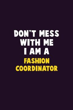 portada Don't Mess With Me, I Am A Fashion Coordinator: 6X9 Career Pride 120 pages Writing Notebooks (en Inglés)