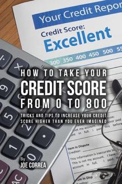 portada How to take your credit score from 0 to 800: Tricks and tips to increase your credit score higher than you ever imagined (en Inglés)