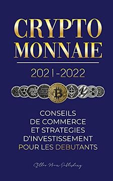 portada Crypto-Monnaie 2021-2022: Conseils du Commerce et Stratégies D'Investissement Pour les Débutants (Bitcoin, Ethereum, Ripple, Doge, Cardano, Shiba,. Et Plus) (1) (L'Université Crypto Expert) 
