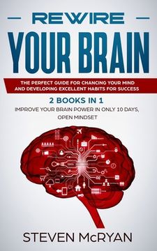 portada Rewire Your Brain: The Perfect Guide For Chaging Your Mind And Developing Excellent Habits For Success 2 BOOKS IN 1: Improve Your Brain P (en Inglés)