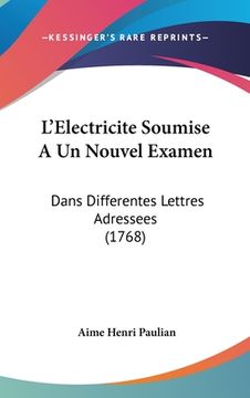 portada L'Electricite Soumise A Un Nouvel Examen: Dans Differentes Lettres Adressees (1768) (in French)