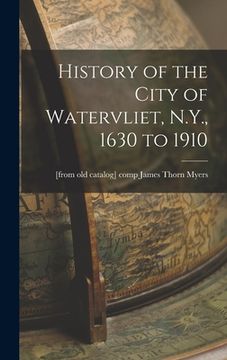portada History of the City of Watervliet, N.Y., 1630 to 1910 (en Inglés)