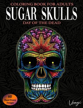 portada Sugar Skulls Day Of The Dead Coloring Book For Adults: 60 Intricate Sugar Skulls Designs for Stress Relief and Relaxation (Adult Coloring Books / Vol. (en Inglés)