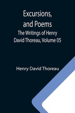 portada Excursions, and Poems; The Writings of Henry David Thoreau, Volume 05 (in English)