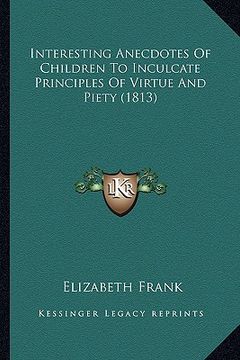 portada interesting anecdotes of children to inculcate principles of virtue and piety (1813) (en Inglés)