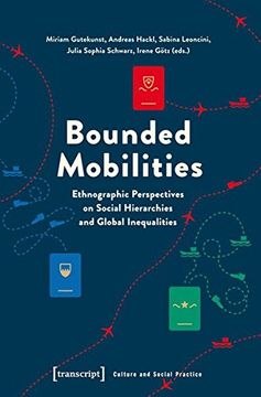 Bounded Mobilities: Ethnographic Perspectives on Social Hierarchies & Global Inequalities (Culture Social Practice Series) (en Inglés)