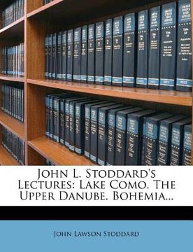 portada john l. stoddard's lectures: lake como. the upper danube. bohemia...