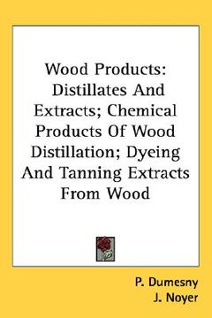 portada wood products: distillates and extracts; chemical products of wood distillation; dyeing and tanning extracts from wood (en Inglés)