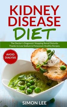 portada Kidney Disease Diet: The Doctor's Diagnosis! Stopping Renal Disturbs Thanks To Low Sodium & Potassium Healthy Recipes [AVOID DIALYSIS] (en Inglés)