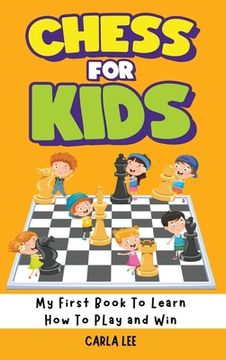portada Chess for Kids: My First Book To Learn How To Play and Win: Rules, Strategies and Tactics. How To Play Chess in a Simple and Fun Way.