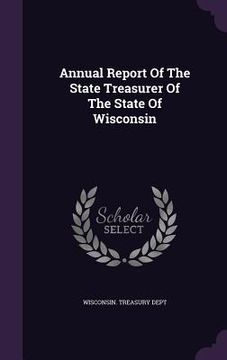 portada Annual Report Of The State Treasurer Of The State Of Wisconsin (en Inglés)