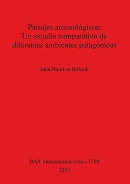 portada Paisajes arqueológicos: Un estudio comparativo de diferentes ambientes patagónicos: Un Estudio Comparativo De Diferentes Ambientes Patagonicos (BAR International Series)