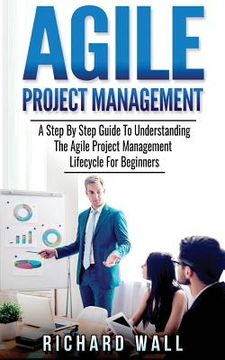 portada Agile Project Management: A Step By Step Guide To Understanding The Agile Project Management Lifecycle For Beginners (en Inglés)